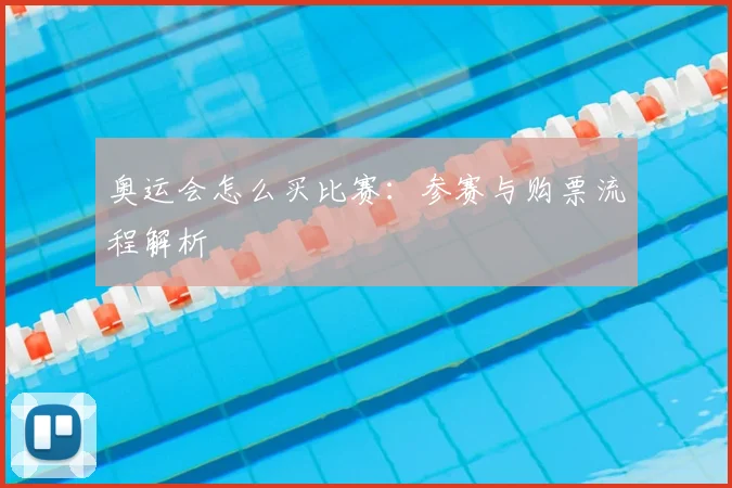 奥运会怎么买比赛：参赛与购票流程解析
