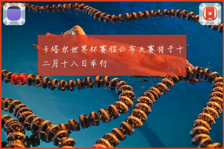 卡塔尔世界杯赛程公布决赛将于十二月十八日举行