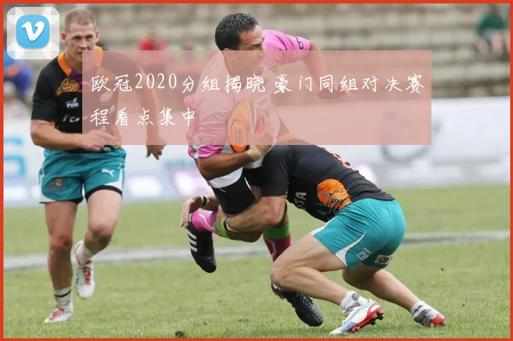 欧冠2020分组揭晓 豪门同组对决赛程看点集中